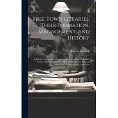 Free Town Libraries, Their Formation, Management, and History: In Britain, France, Germany & America. Together With Brief Notices of Book-Collectors,