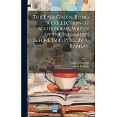 The Ever Green, Being a Collection of Scots Poems, Wrote by the Ingenious Before 1600, Publ. by A. Ramsay
