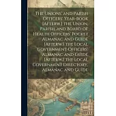 The Unions’ and Parish Officers’ Year-Book [Afterw.] the Union, Parish, and Board of Health Officers’ Pocket Almanac and Guide [Afterw.] the Local Gov
