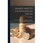 Money and Its Vicissitudes in Value: As They Affect National Industry and Pecuniary Contracts: With a Postscript On Joint-Stock Banks