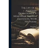 The Life of a Scottish Probationer, a Memoir of Thomas Davidson, With His Poems