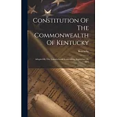 Constitution Of The Commonwealth Of Kentucky: Adopted By The Constitutional Convention, September 28, 1891