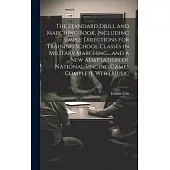 The Standard Drill and Marching Book, Including Simple Directions for Training School Classes in Military Marching, ...and a New Adaptation of Nationa