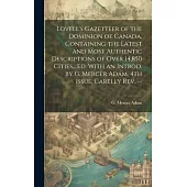 Lovell’s Gazetteer of the Dominion of Canada, Containing the Latest and Most Authentic Descriptions of Over 14,850 Cities, ...Ed. With an Introd. by G