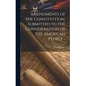 Amendments of the Constitution, Submitted to the Consideration of the American People ..