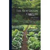 The New Onion Culture; a Story for Young and Old, Which Tells How to Grow 2,000 Bushels of Fine Bulbs on One Acre ..