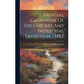 Official Catalogue Of The Fine Art And Industrial Exhibition ... 1882