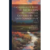 Catalogue De Ruxe Of The Modern Masterpieces Gathered By The Late Connoisseur; Volume 2