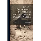 Josephi Dobrowsky ... Institutiones Linguae Slavicae Dialecti Veteris