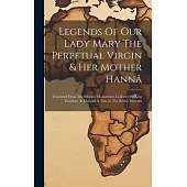 Legends Of Our Lady Mary The Perpetual Virgin & Her Mother Hannâ: Translated From The Ethiopic Manuscripts Collected By King Theodore At Makdalâ & Now