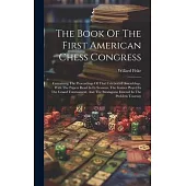 The Book Of The First American Chess Congress: Containing The Proceedings Of That Celebrated Assemblage, With The Papers Read In Its Sessions, The Gam