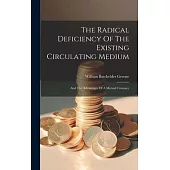 The Radical Deficiency Of The Existing Circulating Medium: And The Advantages Of A Mutual Currency