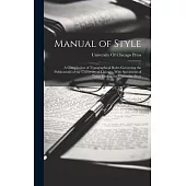 Manual of Style: A Compilation of Typographical Rules Governing the Publications of the University of Chicago, With Specimens of Types