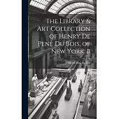 The Library & Art Collection of Henry De Pene Du Bois, of New York. B