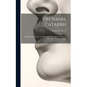 On Nasal Catarrh: Its Symptoms, Causes, Complications, Prevention, Treatment, Etc., With Illustrative Cases