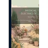 Medical Electricity: A Practical Treatise On the Applications of Electricity to Medicine and Surgery