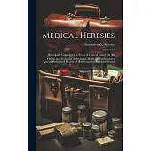 Medical Heresies: Historically Considered. a Series of Critical Essays On the Origin and Evolution of Sectarian Medicine, Embracing a Sp