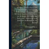 An old Zand-Pahlavi Glossary. Edited in Original Characters With a Transliteration in Roman Letters, an English Translation and an Alphabetical Index