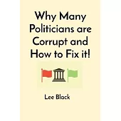 Why Many Politicians are Corrupt and How to Fix it!