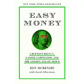 Easy Money: Cryptocurrency, Casino Capitalism, and the Golden Age of Fraud