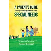 A Parent’s Guide to Empowering Children with Special Needs: 101 Practical Tips to Help Your Child Thrive and Reach Their Full Potential