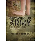 Growing up Army: The story of a soldier, his loving wife, and their nine adventurous Army Brats traveling the world in service to our c