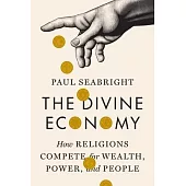 The Divine Economy: How Religions Compete for Wealth, Power, and People