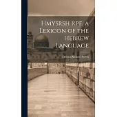 Hmysrsh Rpf. a Lexicon of the Hebrew Language