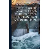 Reports Upon The Administration Of The Irrigation Services In Egypt And In The Sudan