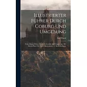 Illustrierter Führer Durch Coburg Und Umgebung: Nebst Einem Führer Durch Lichtenfels And Umgebung: Mit Einem Plane Der Stadt, Illustrationen U. Karten