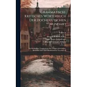 Grammatisch-kritisches Wörterbuch Der Hochdeutschen Mundart: Mit Beständiger Vergleichung Der Übrigen Mundarten, Besonders Aber Der Oberdeutschen. Von