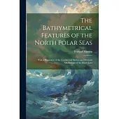 The Bathymetrical Features of the North Polar Seas: With a Discussion of the Continental Shelves and Previous Oscillations of the Shore-Line