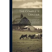 The Complete Grazier: Or, Gentleman and Farmer’s Directory. Containing the Best Instructions for Buying, Breeding, and Feeding Cattle, Sheep