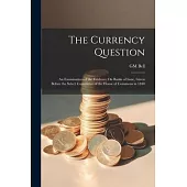 The Currency Question; an Examination of the Evidence On Banks of Issue, Given Before the Select Committee of the House of Commons in 1840