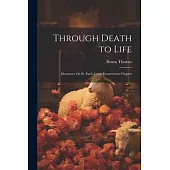 Through Death to Life: Discourses On St. Paul’s Great Resurrection Chapter