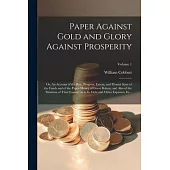 Paper Against Gold and Glory Against Prosperity; or, An Account of the Rise, Progress, Extent, and Present State of the Funds and of the Paper-money o
