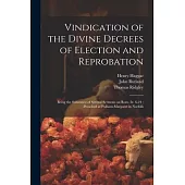 Vindication of the Divine Decrees of Election and Reprobation: Being the Substance of Several Sermons on Rom. Ix. 6-24; Preached at Pulham-Margaret in