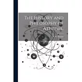 The History and Philosophy of Atheism..