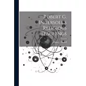 Robert G. Ingersoll’s Religious Teachings