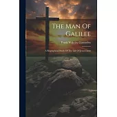 The Man Of Galilee: A Biographical Study Of The Life Of Jesus Christ