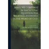 Shall we Continue in sin? a Vital Question for Believers Answered in the Word of God