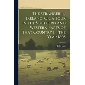 The Stranger in Ireland, Or, a Tour in the Southern and Western Parts of That Country in the Year 1805