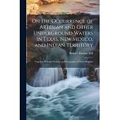 On the Occurrence of Artesian and Other Underground Waters in Texas, New Mexico, and Indian Territory: Together With the Geology and Geography of Thos