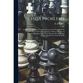 Chess Problems: A Collection of Original Positions, Forming One Hundred Ends of Games Won Or Drawn; to Which Is Added a Selection of G