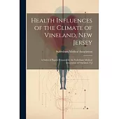 Health Influences of the Climate of Vineland, New Jersey: A Series of Papers Prepared by the Sydenham Medical Association of Vineland, N.J