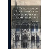 A Catalogue of Plans and Views of New York City From 1651 to 1860: Exhibited at the Groelier Club ... From December 10 to December 25, M.D.Ccc.Xcvii