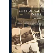 Old Time Wall Papers; an Account of the Pictorial Papers on our Forefathers’ Walls, With a Study of the Historical Development of Wall Paper Making an