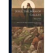 Jesus, the Man of Galilee: Studies in the Life of Jesus Arranged for Secondary School Students--adap
