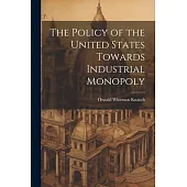 The Policy of the United States Towards Industrial Monopoly