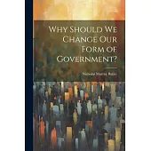 Why Should we Change our Form of Government?